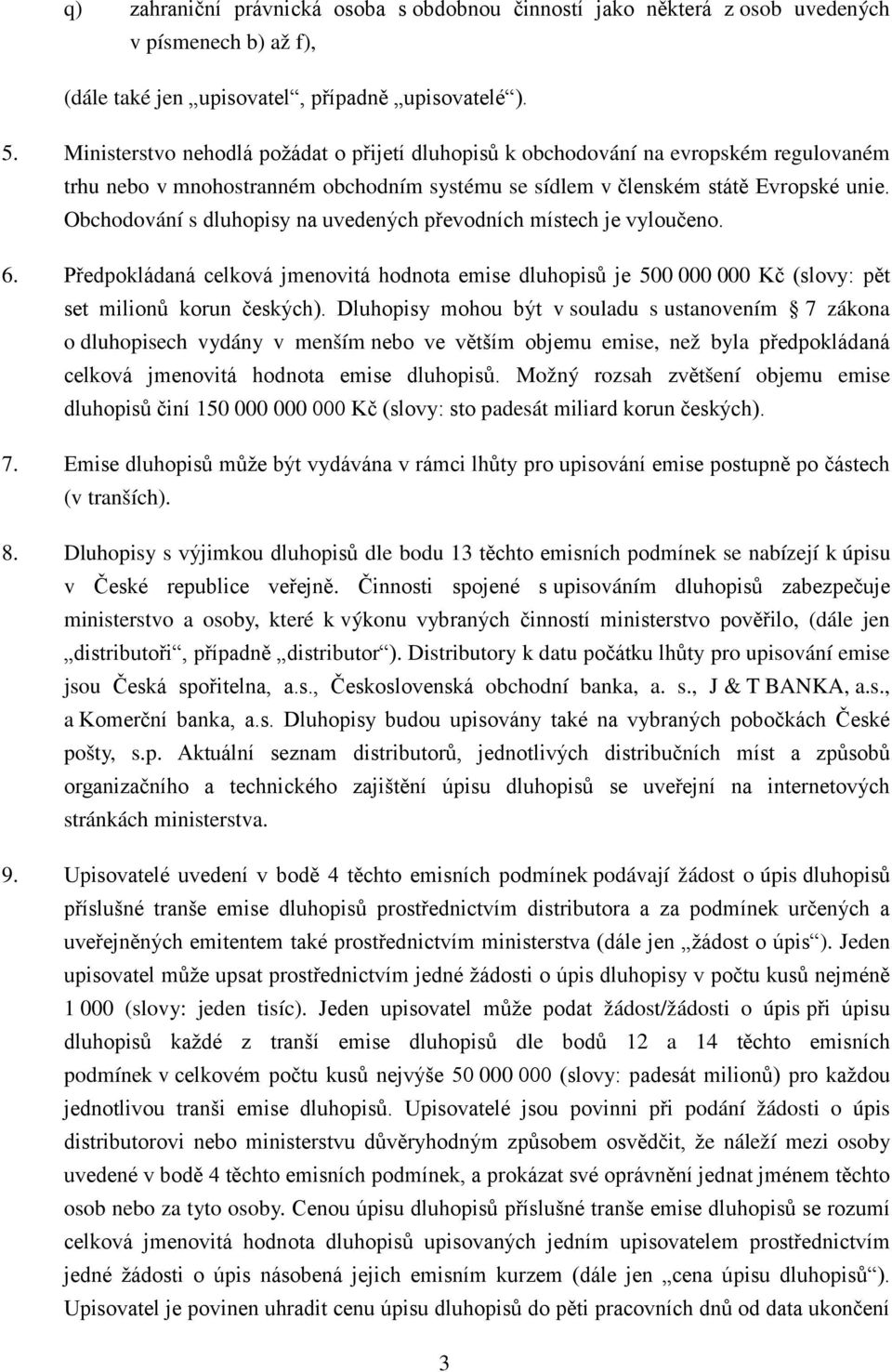 Obchodování s dluhopisy na uvedených převodních místech je vyloučeno. 6. Předpokládaná celková jmenovitá hodnota emise dluhopisů je 500 000 000 Kč (slovy: pět set milionů korun českých).