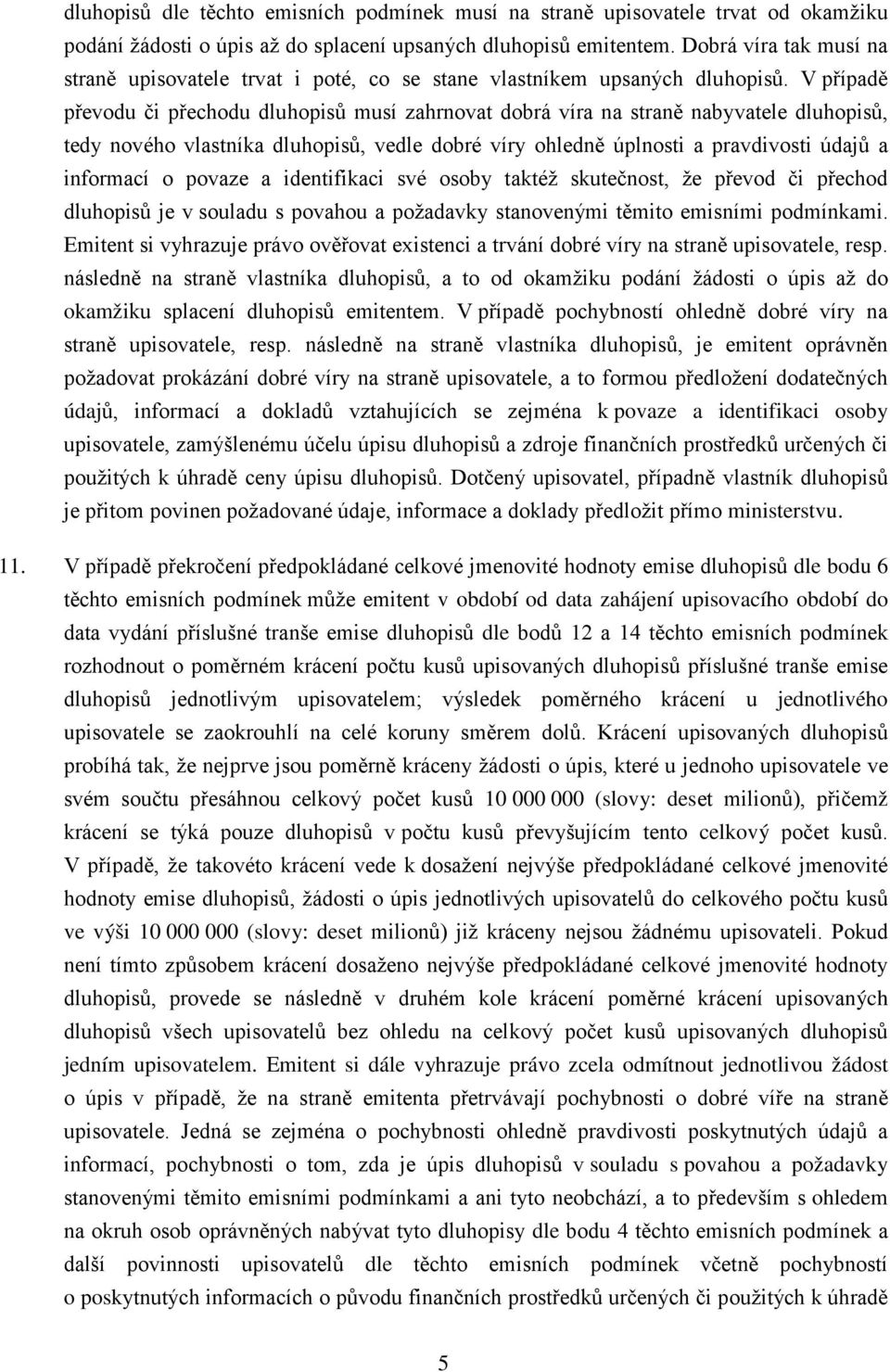 V případě převodu či přechodu dluhopisů musí zahrnovat dobrá víra na straně nabyvatele dluhopisů, tedy nového vlastníka dluhopisů, vedle dobré víry ohledně úplnosti a pravdivosti údajů a informací o