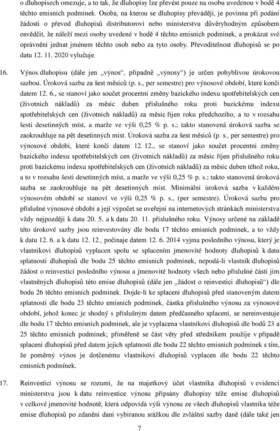 emisních podmínek, a prokázat své oprávnění jednat jménem těchto osob nebo za tyto osoby. Převoditelnost dluhopisů se po datu 12. 11. 2020 vylučuje. 16.