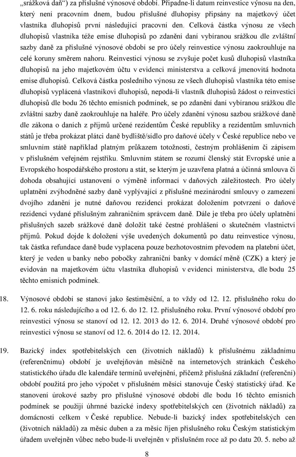 Celková částka výnosu ze všech dluhopisů vlastníka téže emise dluhopisů po zdanění daní vybíranou srážkou dle zvláštní sazby daně za příslušné výnosové období se pro účely reinvestice výnosu