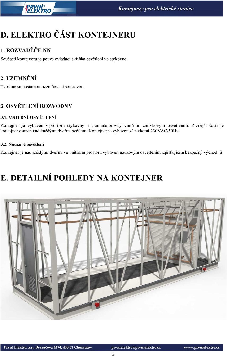 VNITŘNÍ OSVĚTLENÍ Kontejner je vybaven v prostoru stykovny a akumulátorovny vnitřním zářivkovým osvětlením.