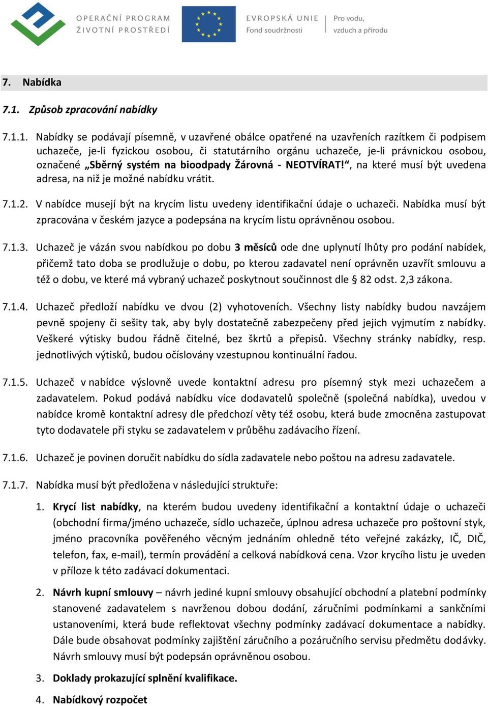 1. Nabídky se podávají písemně, v uzavřené obálce opatřené na uzavřeních razítkem či podpisem uchazeče, je-li fyzickou osobou, či statutárního orgánu uchazeče, je-li právnickou osobou, označené