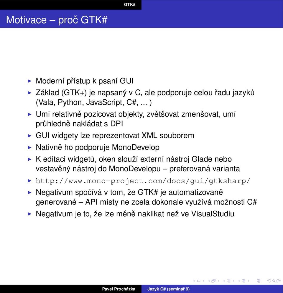 MonoDevelop K editaci widgetů, oken slouží externí nástroj Glade nebo vestavěný nástroj do MonoDevelopu preferovaná varianta http://www.mono-project.