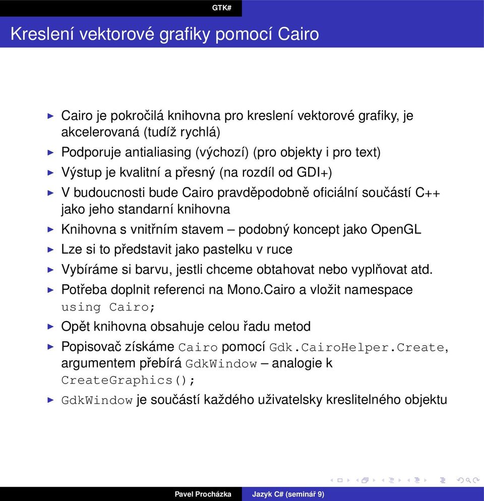 Lze si to představit jako pastelku v ruce Vybíráme si barvu, jestli chceme obtahovat nebo vyplňovat atd. Potřeba doplnit referenci na Mono.