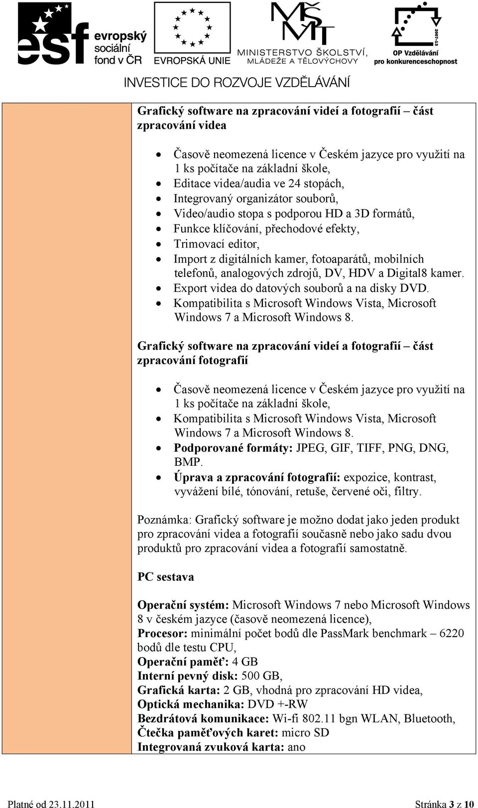 analogových zdrojů, DV, HDV a Digital8 kamer. Export videa do datových souborů a na disky DVD. Kompatibilita s Microsoft Windows Vista, Microsoft Windows 7 a Microsoft Windows 8.