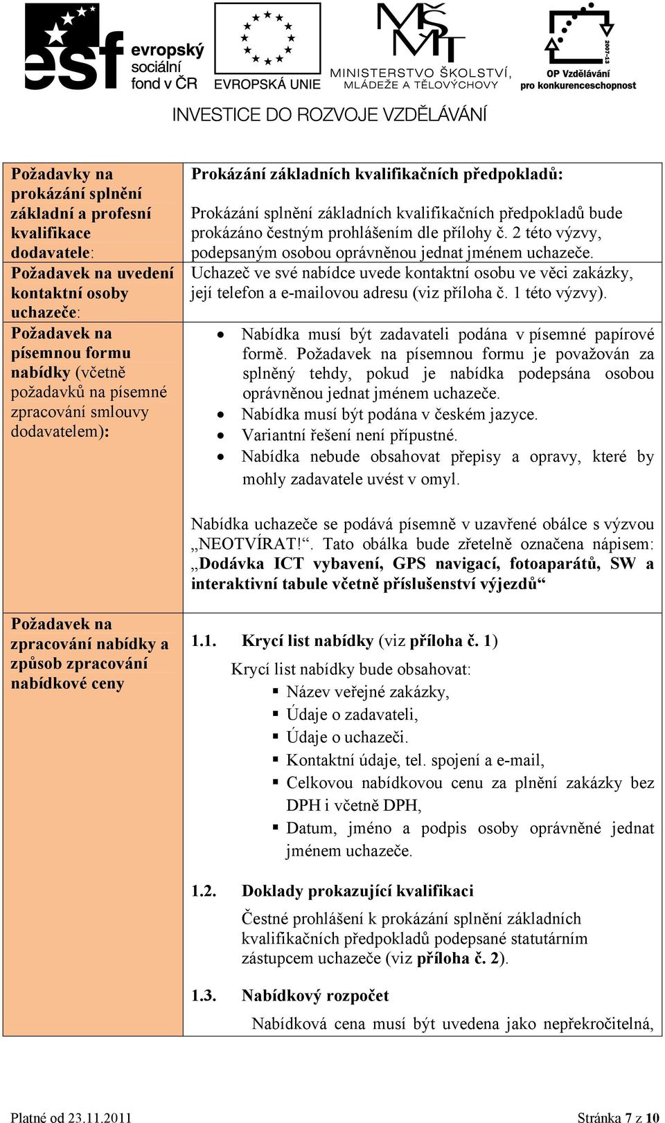 2 této výzvy, podepsaným osobou oprávněnou jednat jménem uchazeče. Uchazeč ve své nabídce uvede kontaktní osobu ve věci zakázky, její telefon a e-mailovou adresu (viz příloha č. 1 této výzvy).