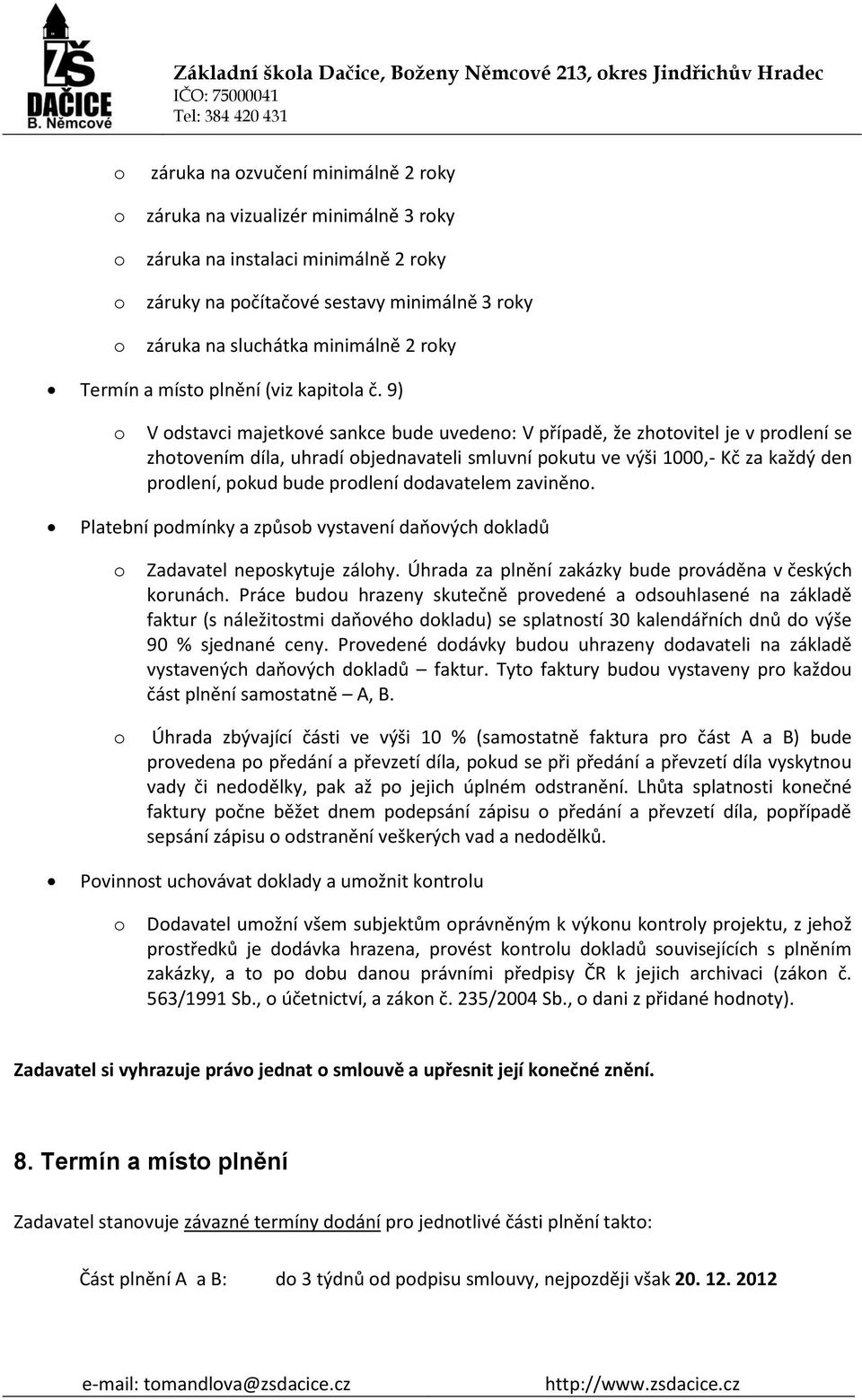 9) o V odstavci majetkové sankce bude uvedeno: V případě, že zhotovitel je v prodlení se zhotovením díla, uhradí objednavateli smluvní pokutu ve výši 1000,- Kč za každý den prodlení, pokud bude