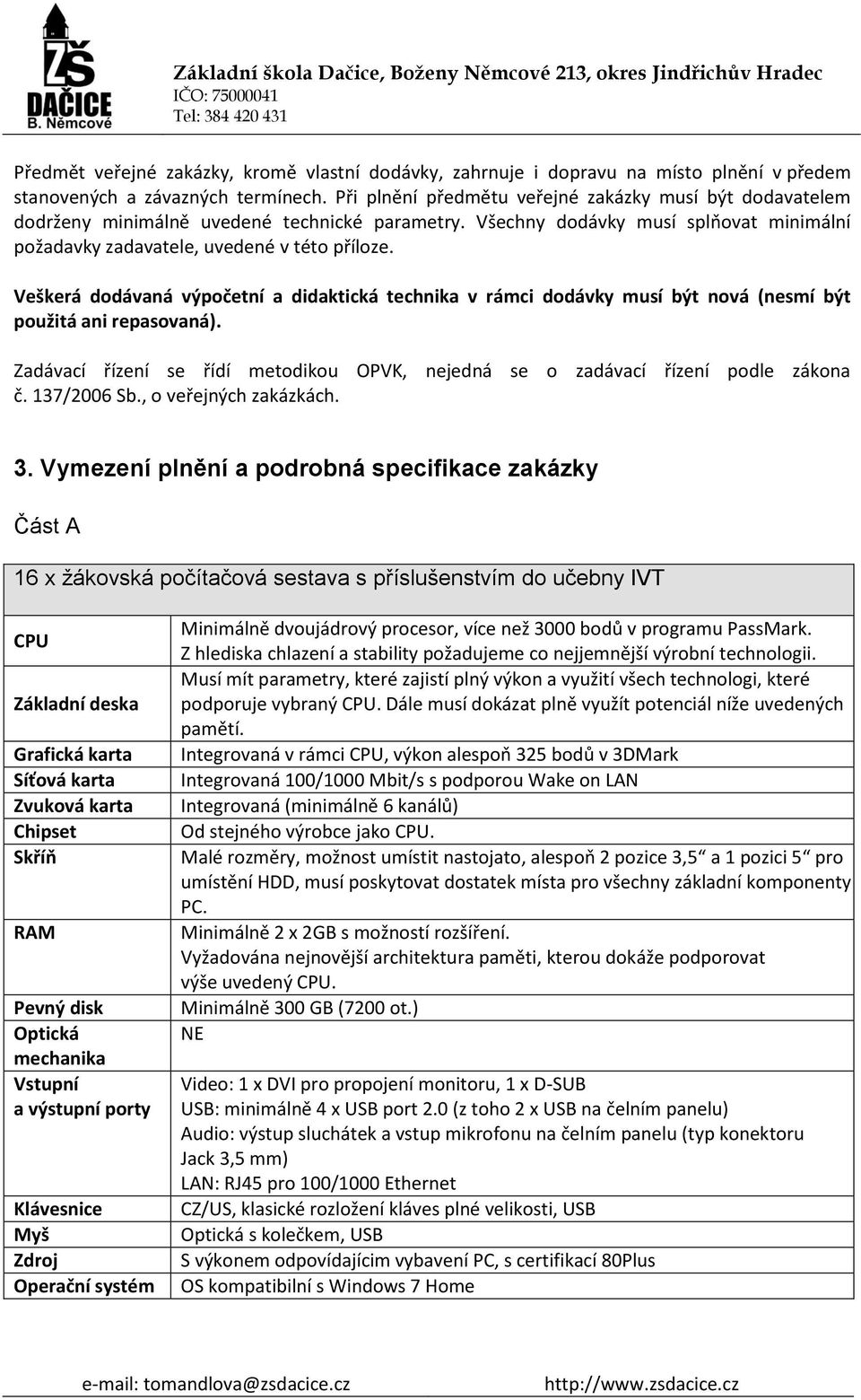 Veškerá dodávaná výpočetní a didaktická technika v rámci dodávky musí být nová (nesmí být použitá ani repasovaná). Zadávací řízení se řídí metodikou OPVK, nejedná se o zadávací řízení podle zákona č.