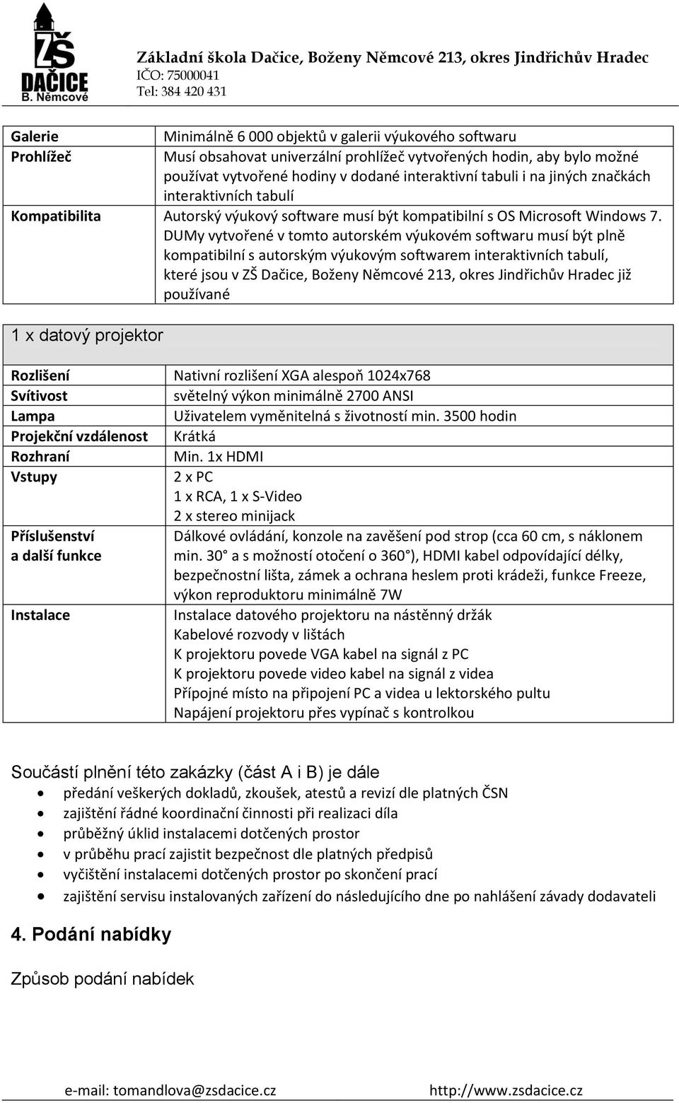 DUMy vytvořené v tomto autorském výukovém softwaru musí být plně kompatibilní s autorským výukovým softwarem interaktivních tabulí, které jsou v ZŠ Dačice, Boženy Němcové 213, okres Jindřichův Hradec