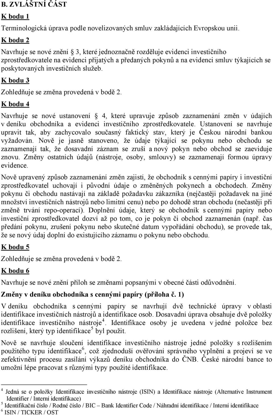 investičních služeb. K bodu 3 Zohledňuje se změna provedená v bodě 2.