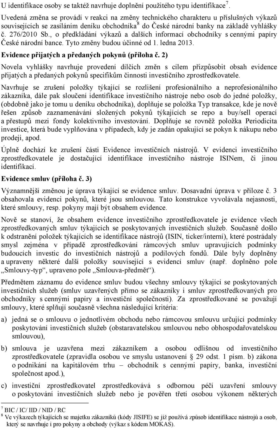 , o předkládání výkazů a dalších informací obchodníky s cennými papíry České národní bance. Tyto změny budou účinné od 1. ledna 2013. Evidence přijatých a předaných pokynů (příloha č.