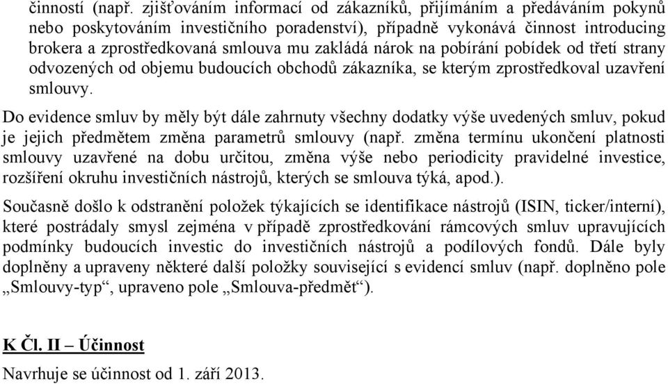 nárok na pobírání pobídek od třetí strany odvozených od objemu budoucích obchodů zákazníka, se kterým zprostředkoval uzavření smlouvy.