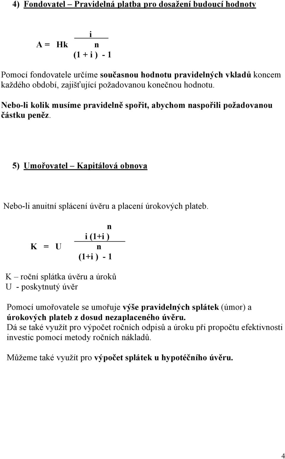 5) Umořovatel Kapitálová obova Nebo-li auití spláceí úvěru a placeí úrokových plateb.