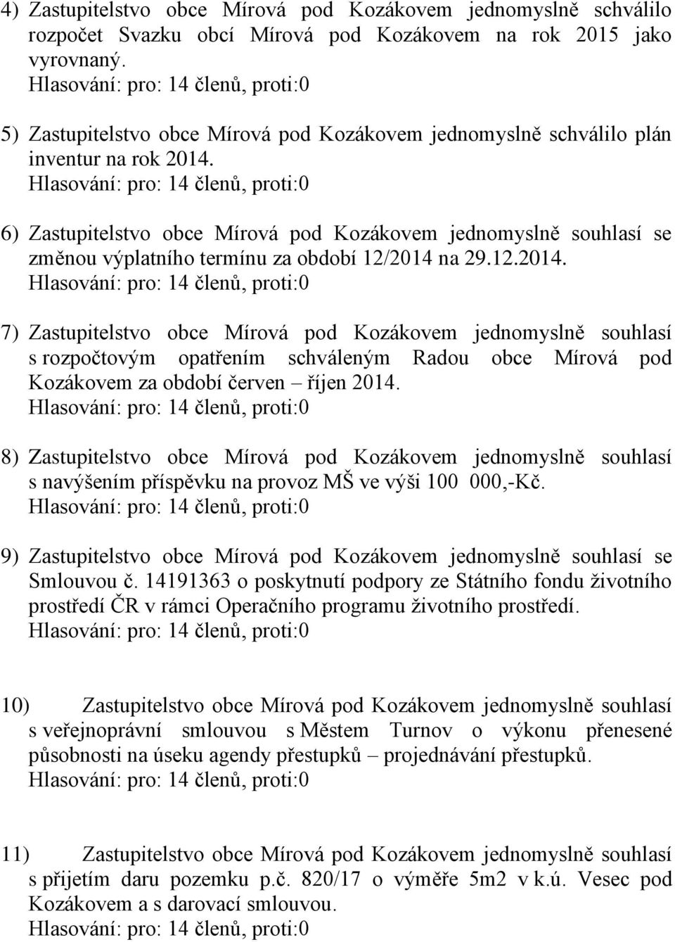 6) Zastupitelstvo obce Mírová pod Kozákovem jednomyslně souhlasí se změnou výplatního termínu za období 12/2014 