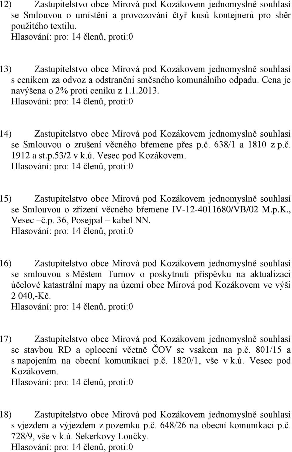 14) Zastupitelstvo obce Mírová pod Kozákovem jednomyslně souhlasí se Smlouvou o zrušení věcného břemene přes p.č. 638/1 a 1810 z p.č. 1912 a st.p.53/2 v k.ú. Vesec pod Kozákovem.