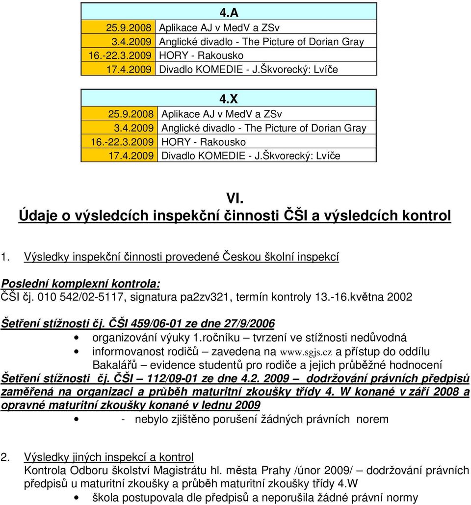 010 542/02-5117, signatura pa2zv321, termín kontroly 13.-16.května 2002 Šetření stížnosti čj. ČŠI 459/06-01 ze dne 27/9/2006 organizování výuky 1.