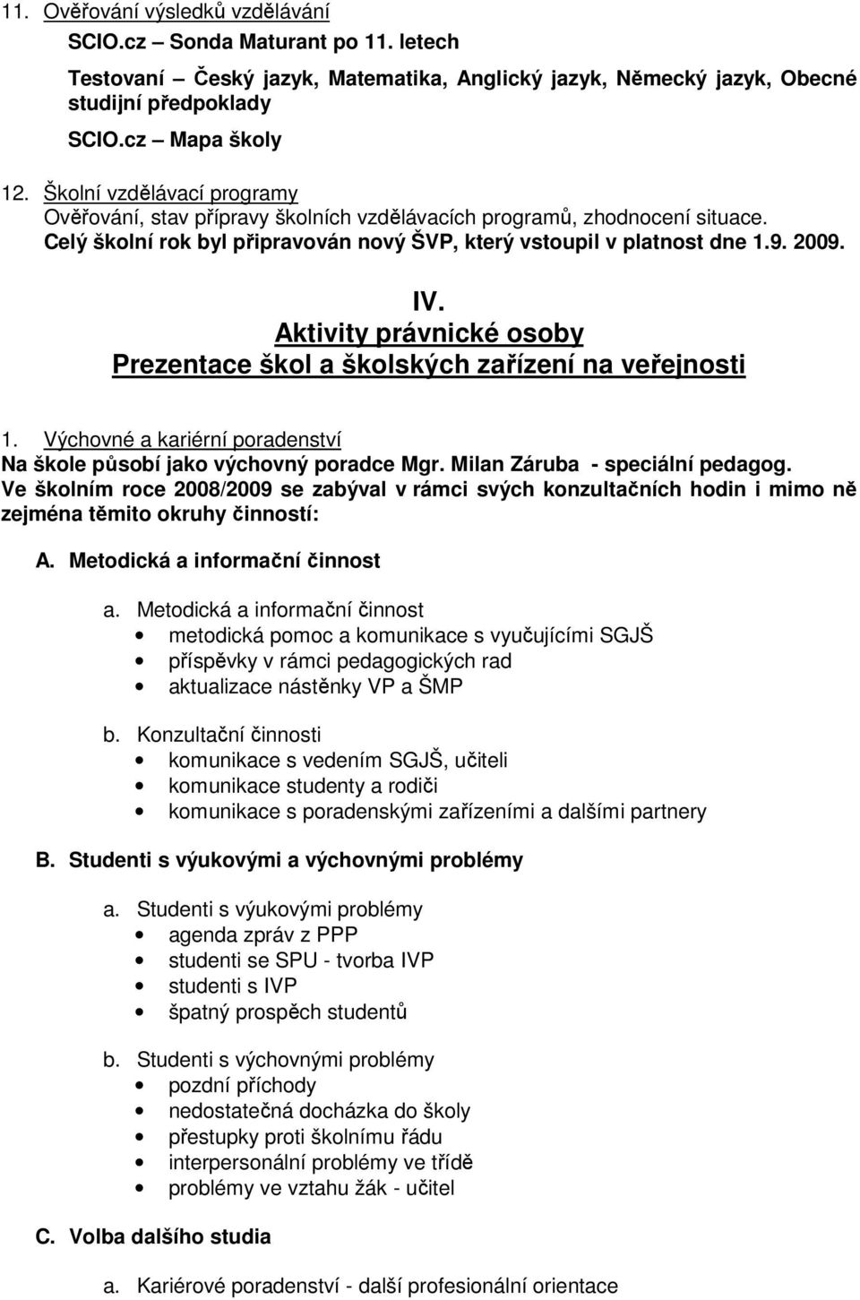 Aktivity právnické osoby Prezentace škol a školských zařízení na veřejnosti 1. Výchovné a kariérní poradenství Na škole působí jako výchovný poradce Mgr. Milan Záruba - speciální pedagog.