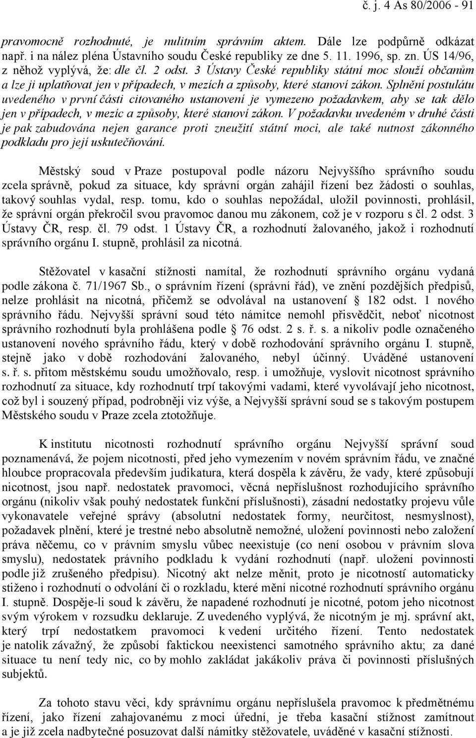 Splnění postulátu uvedeného v první části citovaného ustanovení je vymezeno požadavkem, aby se tak dělo jen v případech, v mezíc a způsoby, které stanoví zákon.
