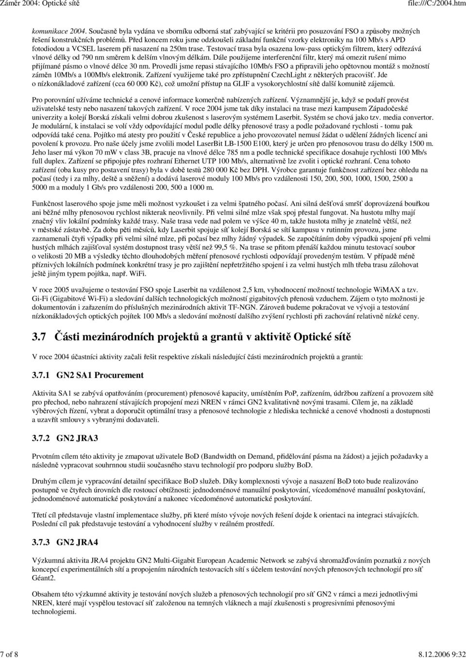 Testovací trasa byla osazena low-pass optickým filtrem, který odřezává vlnové délky od 790 nm směrem k delším vlnovým délkám.