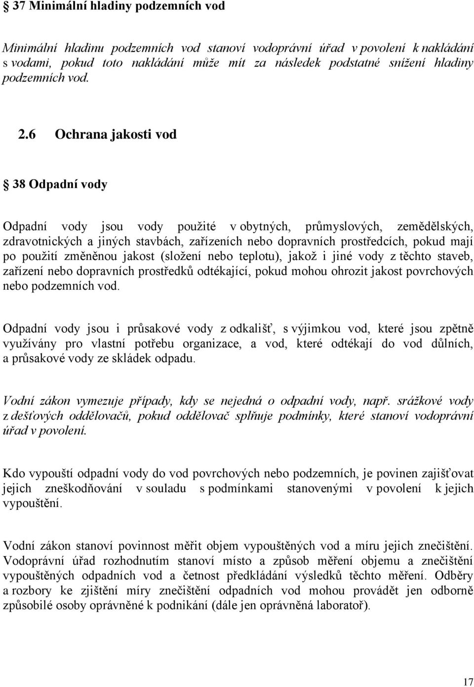 6 Ochrana jakosti vod 38 Odpadní vody Odpadní vody jsou vody použité v obytných, průmyslových, zemědělských, zdravotnických a jiných stavbách, zařízeních nebo dopravních prostředcích, pokud mají po