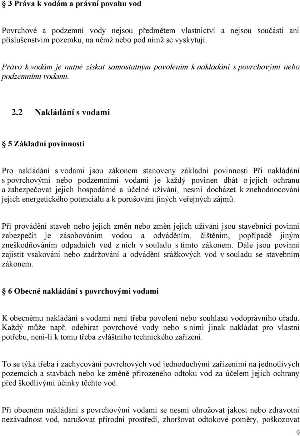 2 Nakládání s vodami 5 Základní povinnosti Pro nakládání s vodami jsou zákonem stanoveny základní povinnosti Při nakládání s povrchovými nebo podzemními vodami je každý povinen dbát o jejich ochranu