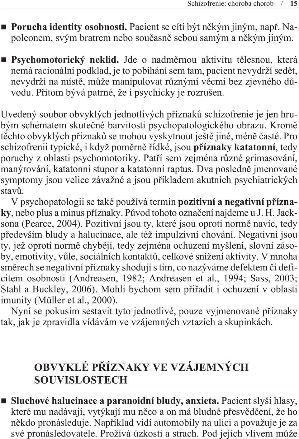 Pøitom bývá patrné, že i psychicky je rozrušen. Uvedený soubor obvyklých jednotlivých pøíznakù schizofrenie je jen hrubým schématem skuteèné barvitosti psychopatologického obrazu.