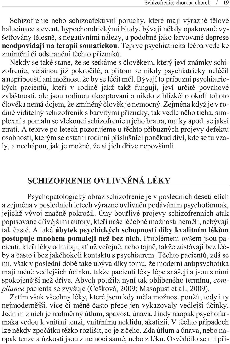 Teprve psychiatrická léèba vede ke zmírnìní èi odstranìní tìchto pøíznakù.