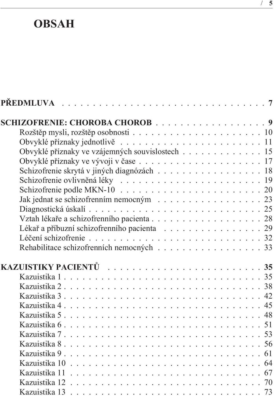 ...................... 20 Jak jednat se schizofrenním nemocným................. 23 Diagnostická úskalí............................ 25 Vztah lékaøe a schizofrenního pacienta.