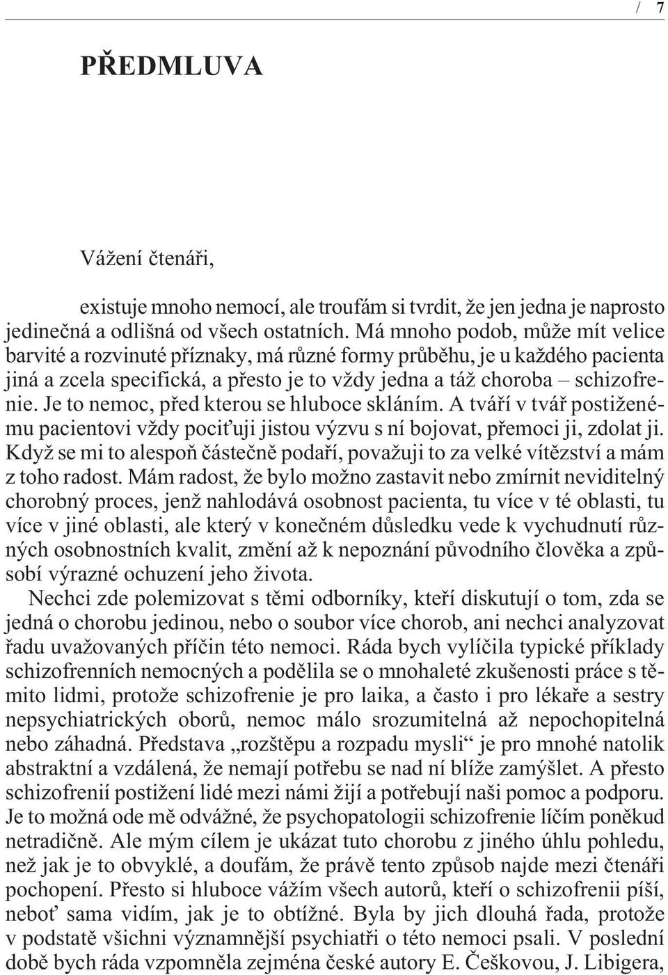 Je to nemoc, pøed kterou se hluboce skláním. A tváøí v tváø postiženému pacientovi vždy pociťuji jistou výzvu s ní bojovat, pøemoci ji, zdolat ji.