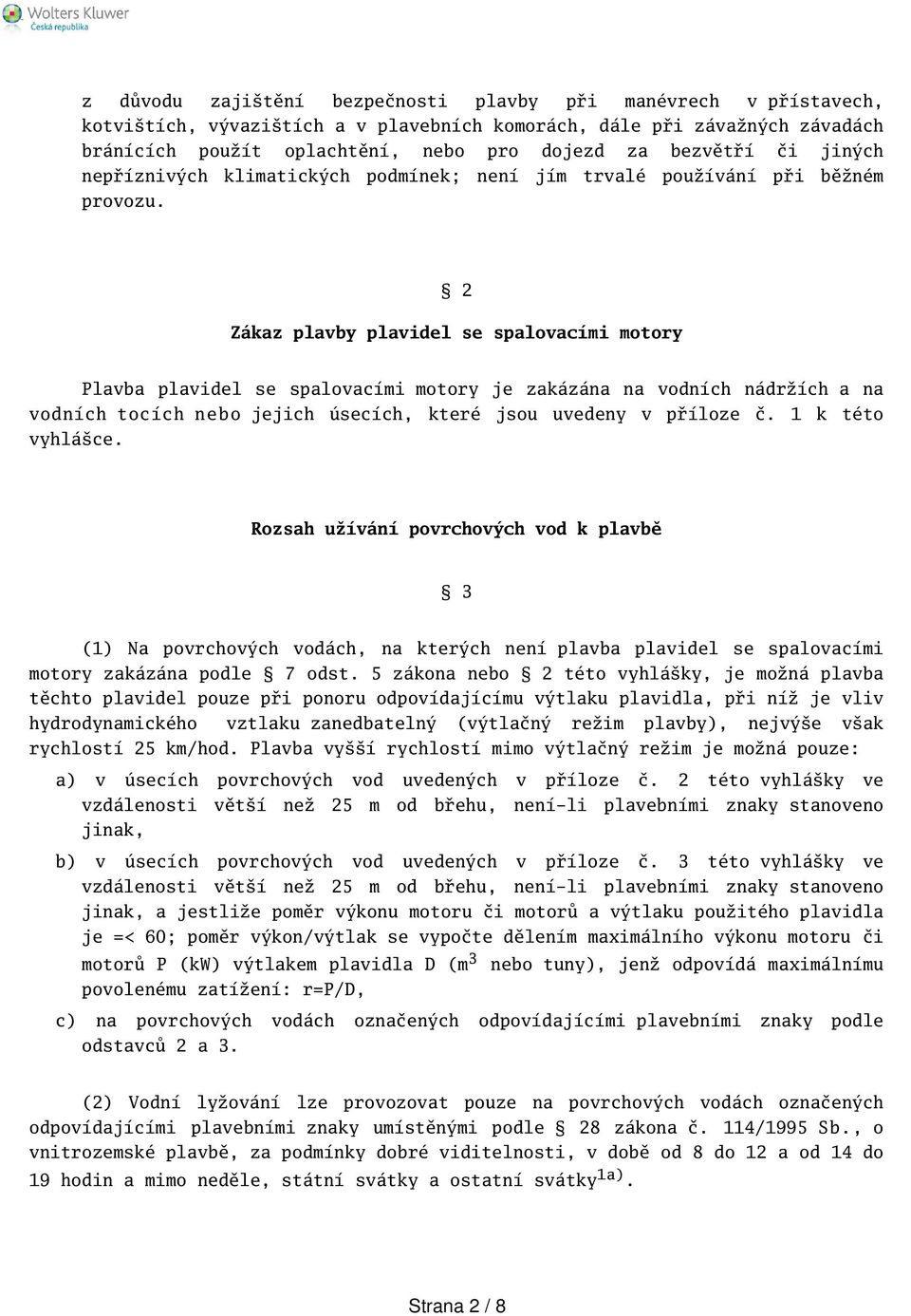 2 Zákaz plavby plavidel se spalovacími motory Plavba plavidel se spalovacími motory je zakázána na vodních nádržích a na vodních tocích nebo jejich úsecích, které jsou uvedeny v příloze č.