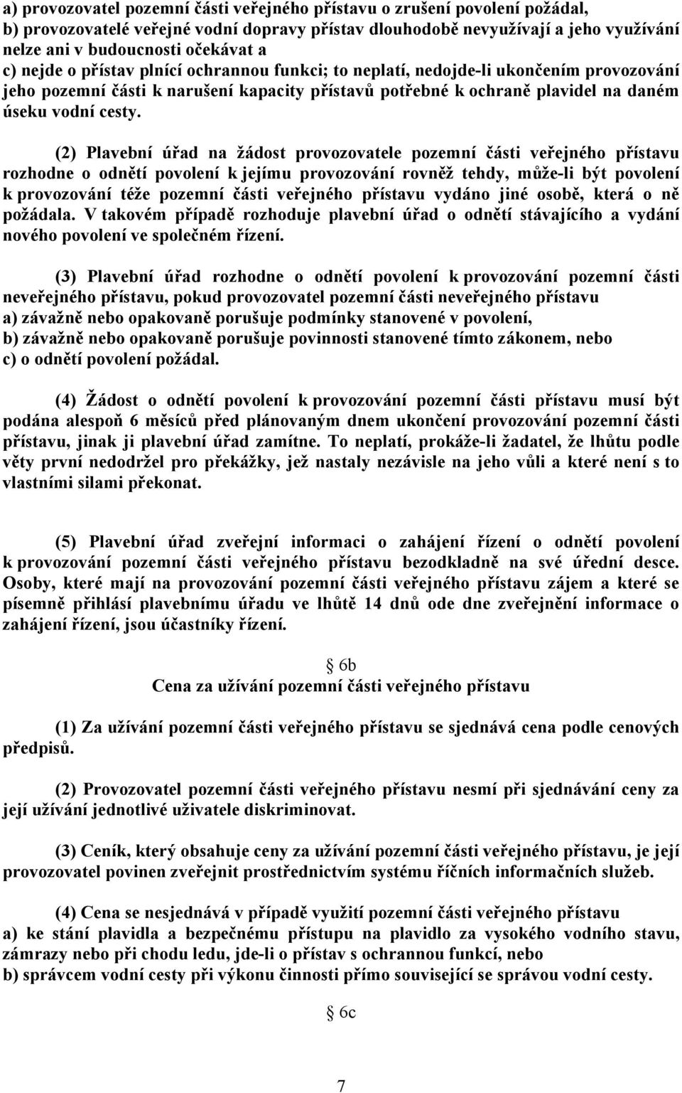 (2) Plavební úřad na žádost provozovatele pozemní části veřejného přístavu rozhodne o odnětí povolení k jejímu provozování rovněž tehdy, může-li být povolení k provozování téže pozemní části