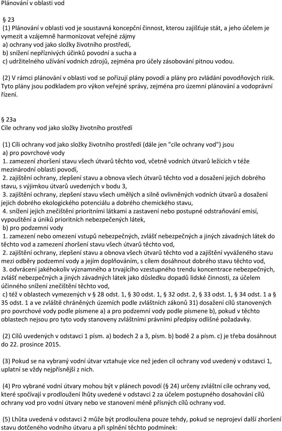 (2) V rámci plánování v oblasti vod se pořizují plány povodí a plány pro zvládání povodňových rizik.
