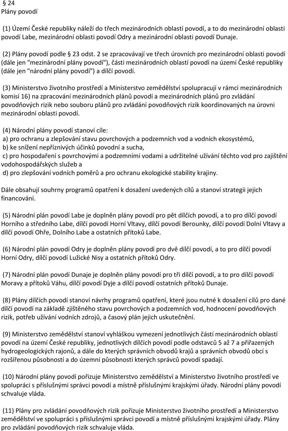 2 se zpracovávají ve třech úrovních pro mezinárodní oblasti povodí (dále jen "mezinárodní plány povodí"), části mezinárodních oblastí povodí na území České republiky (dále jen "národní plány povodí")