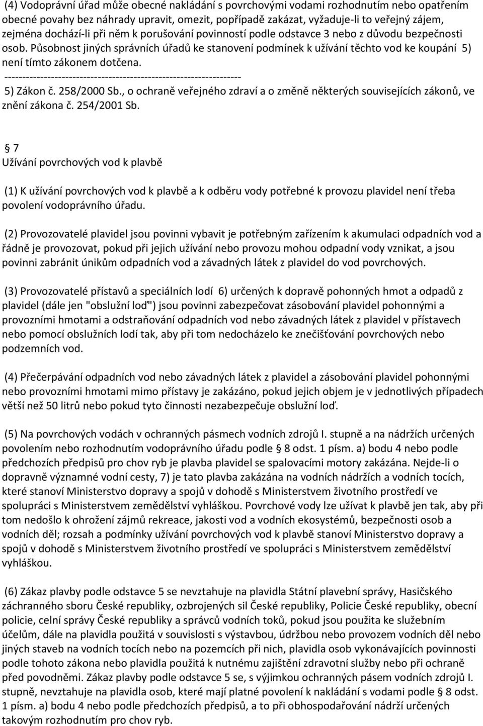 Působnost jiných správních úřadů ke stanovení podmínek k užívání těchto vod ke koupání 5) není tímto zákonem dotčena. 5) Zákon č. 258/2000 Sb.