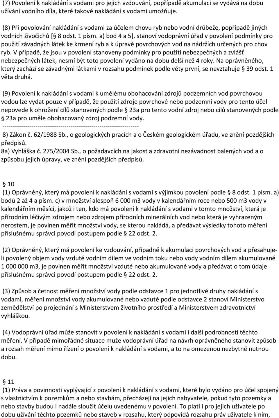 a) bod 4 a 5], stanoví vodoprávní úřad v povolení podmínky pro použití závadných látek ke krmení ryb a k úpravě povrchových vod na nádržích určených pro chov ryb.