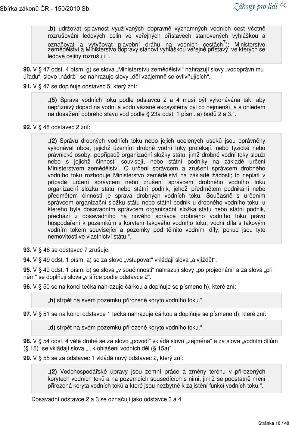 g) se slova Ministerstvu zemědělství nahrazují slovy vodoprávnímu úřadu, slovo nádrží se nahrazuje slovy děl vzájemně se ovlivňujících. 91.