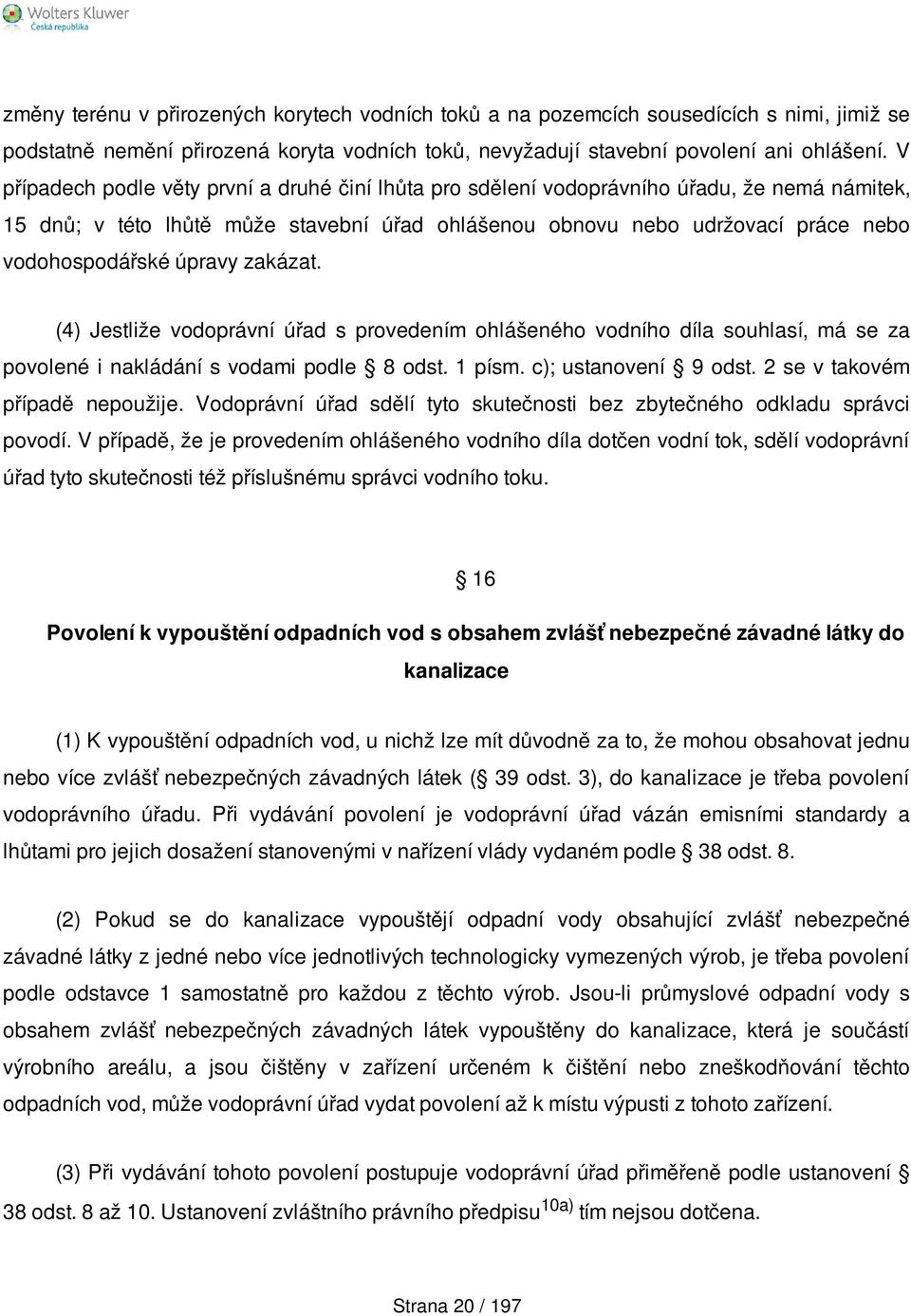 úpravy zakázat. (4) Jestliže vodoprávní úřad s provedením ohlášeného vodního díla souhlasí, má se za povolené i nakládání s vodami podle 8 odst. 1 písm. c); ustanovení 9 odst.