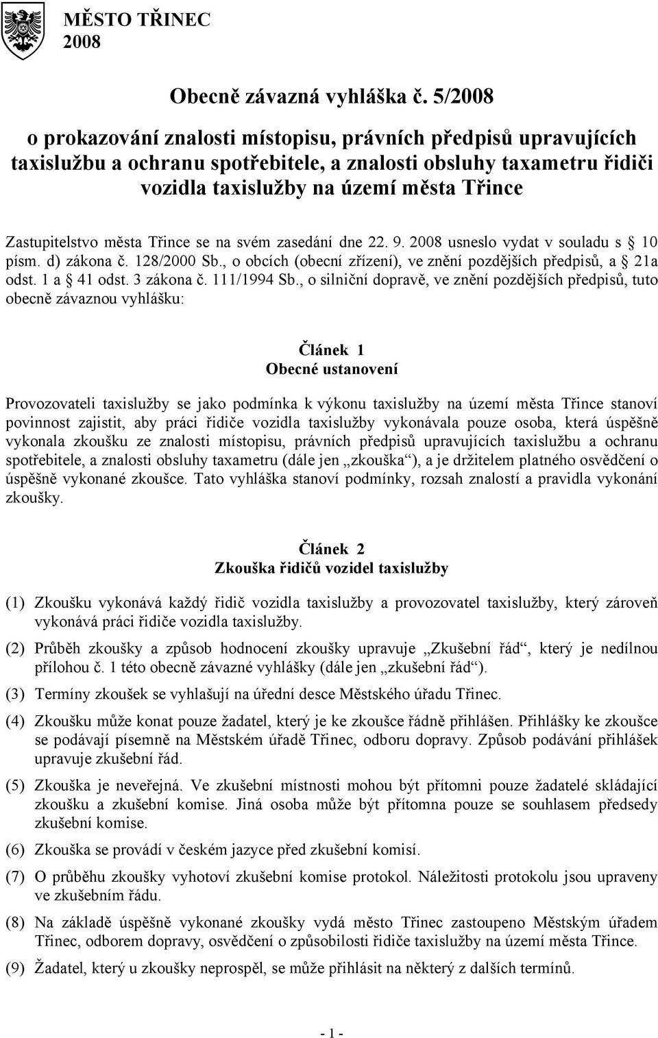 města Třince se na svém zasedání dne 22. 9. 2008 usneslo vydat v souladu s 10 písm. d) zákona č. 128/2000 Sb., o obcích (obecní zřízení), ve znění pozdějších předpisů, a 21a odst. 1 a 41 odst.