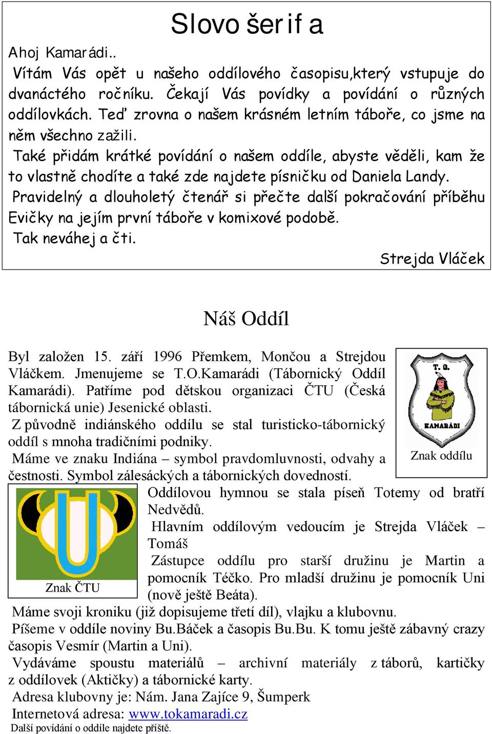 Také přidám krátké povídání o našem oddíle, abyste věděli, kam že to vlastně chodíte a také zde najdete písničku od Daniela Landy.