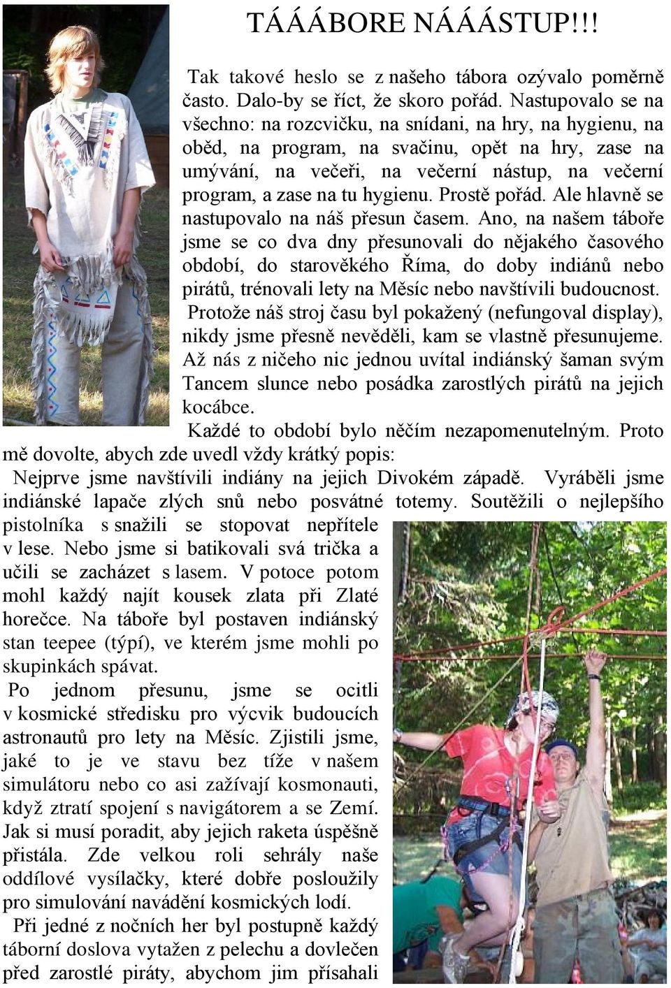 hygienu. Prostě pořád. Ale hlavně se nastupovalo na náš přesun časem.
