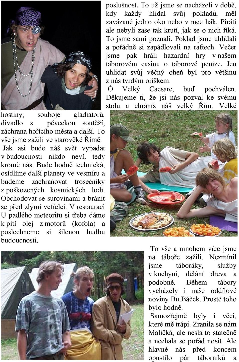 Jen uhlídat svůj věčný oheň byl pro většinu z nás tvrdým oříškem. Ó Velký Caesare, buď pochválen. Děkujeme ti, že jsi nás pozval ke svému stolu a chráníš náš velký Řím.