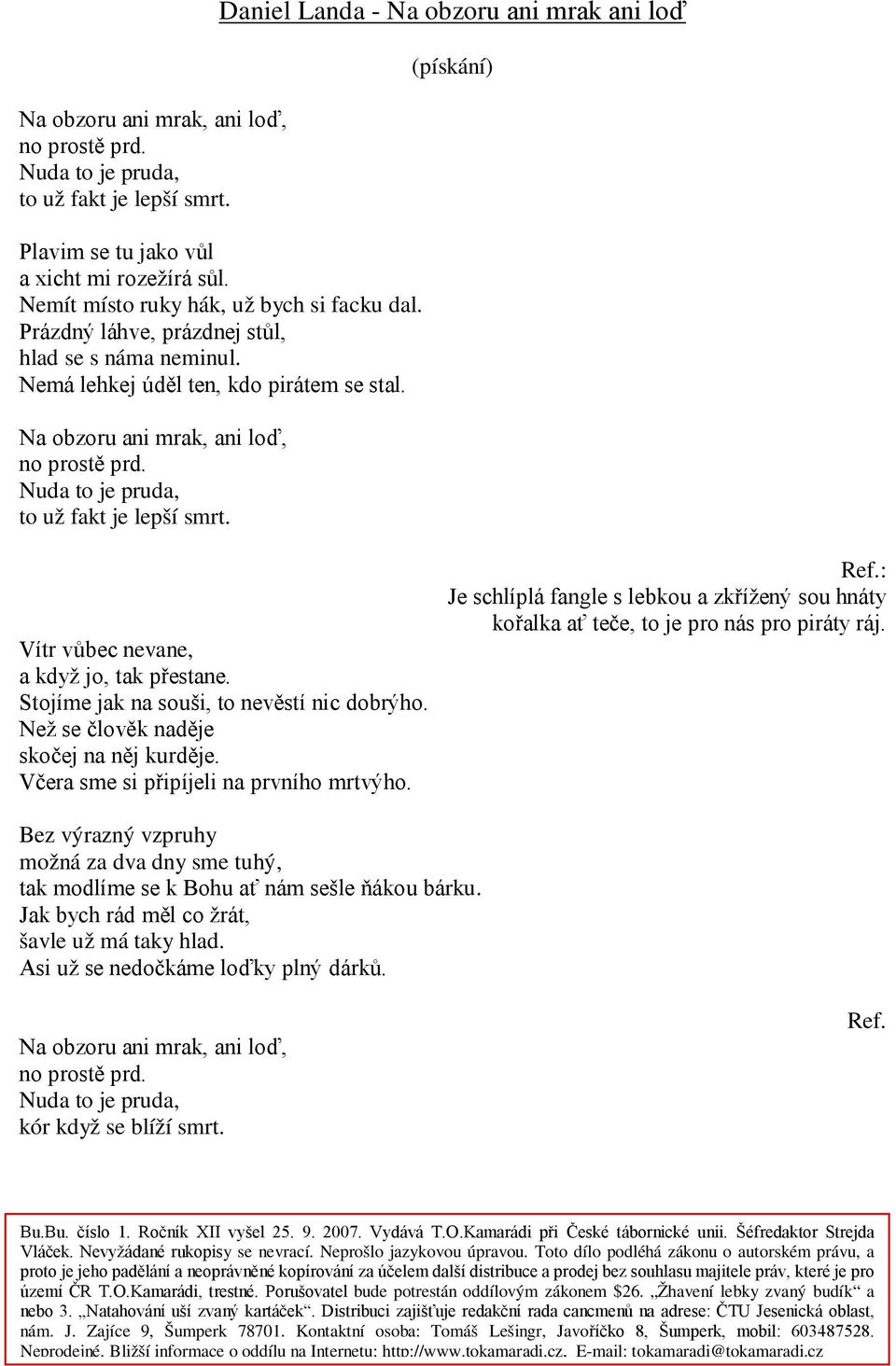 Nuda to je pruda, to už fakt je lepší smrt. (pískání) Vítr vůbec nevane, a když jo, tak přestane. Stojíme jak na souši, to nevěstí nic dobrýho. Než se člověk naděje skočej na něj kurděje.