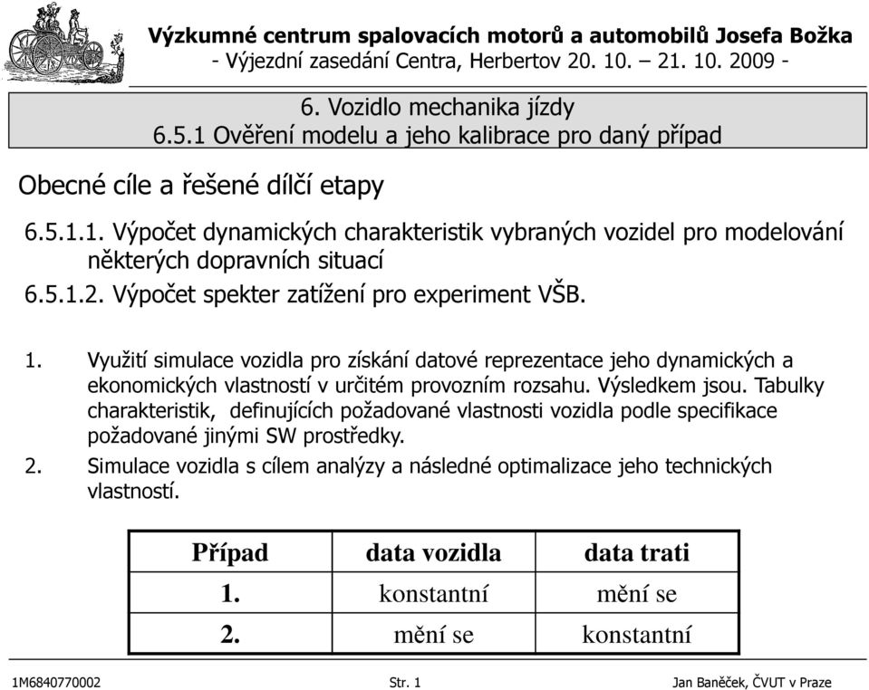 Využití simulace vozidla pro získání datové reprezentace jeho dynamických a ekonomických vlastností v určitém provozním rozsahu. Výsledkem jsou.