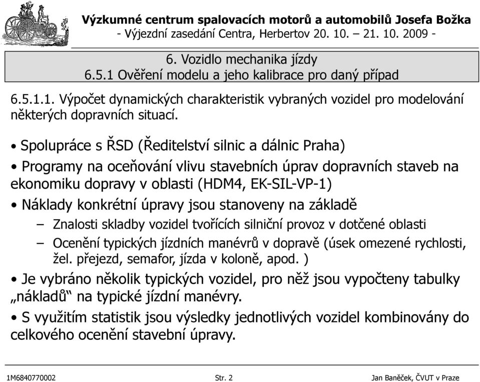 jsou stanoveny na základě Znalosti skladby vozidel tvořících silniční provoz v dotčené oblasti Ocenění typických jízdních manévrů v dopravě (úsek omezené rychlosti, žel.