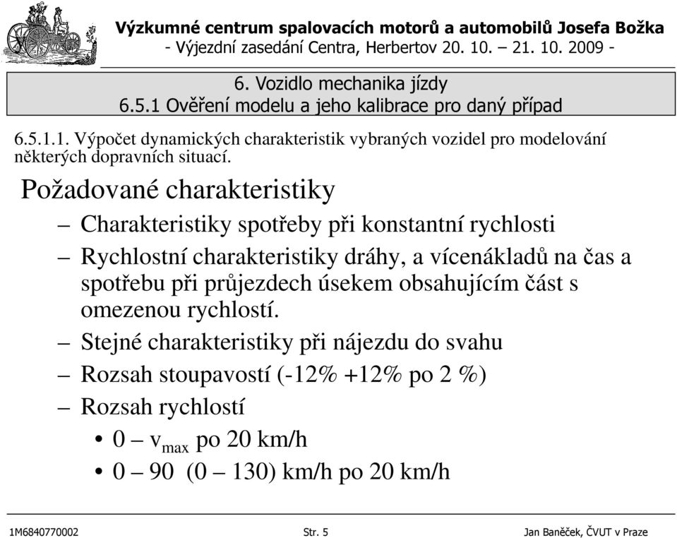 Požadované charakteristiky Charakteristiky spotřeby při konstantní rychlosti Rychlostní charakteristiky dráhy, a vícenákladů na čas a