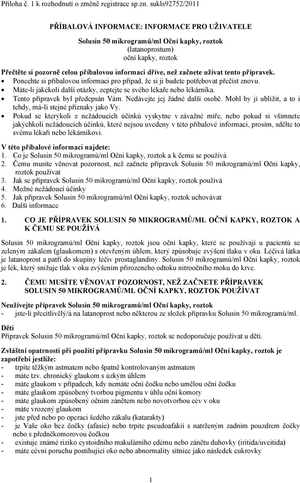 začnete užívat tento přípravek. Ponechte si příbalovou informaci pro případ, že si ji budete potřebovat přečíst znovu. Máte-li jakékoli další otázky, zeptejte se svého lékaře nebo lékárníka.