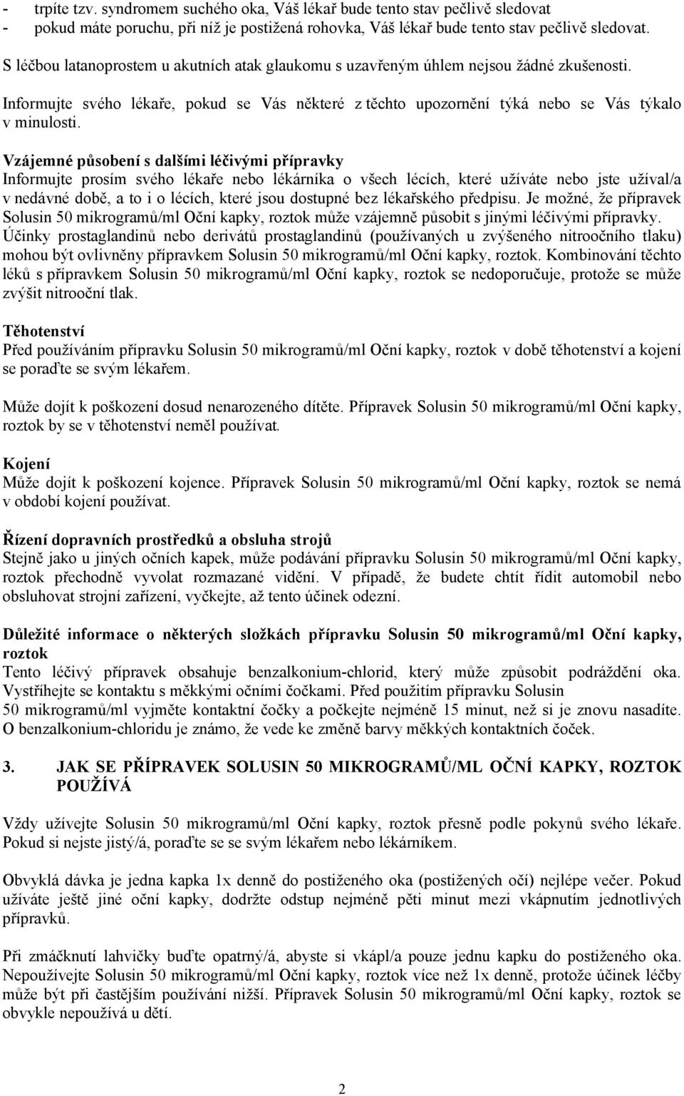 Vzájemné působení s dalšími léčivými přípravky Informujte prosím svého lékaře nebo lékárníka o všech lécích, které užíváte nebo jste užíval/a v nedávné době, a to i o lécích, které jsou dostupné bez