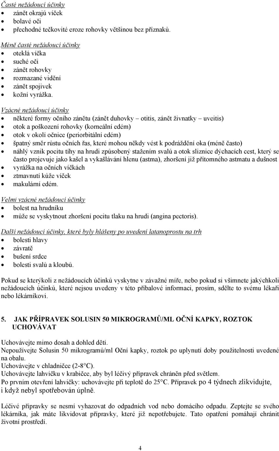 Vzácné nežádoucí účinky některé formy očního zánětu (zánět duhovky otitis, zánět živnatky uveitis) otok a poškození rohovky (korneální edém) otok v okolí očnice (periorbitální edém) špatný směr růstu