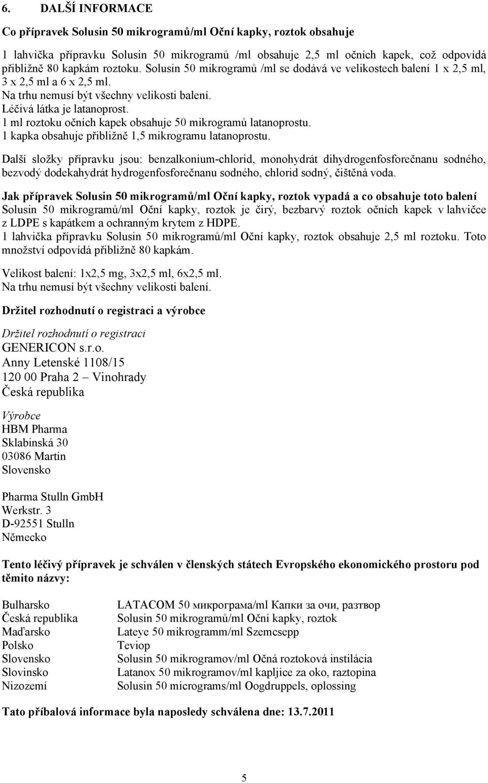 1 ml roztoku očních kapek obsahuje 50 mikrogramů latanoprostu. 1 kapka obsahuje přibližně 1,5 mikrogramu latanoprostu.