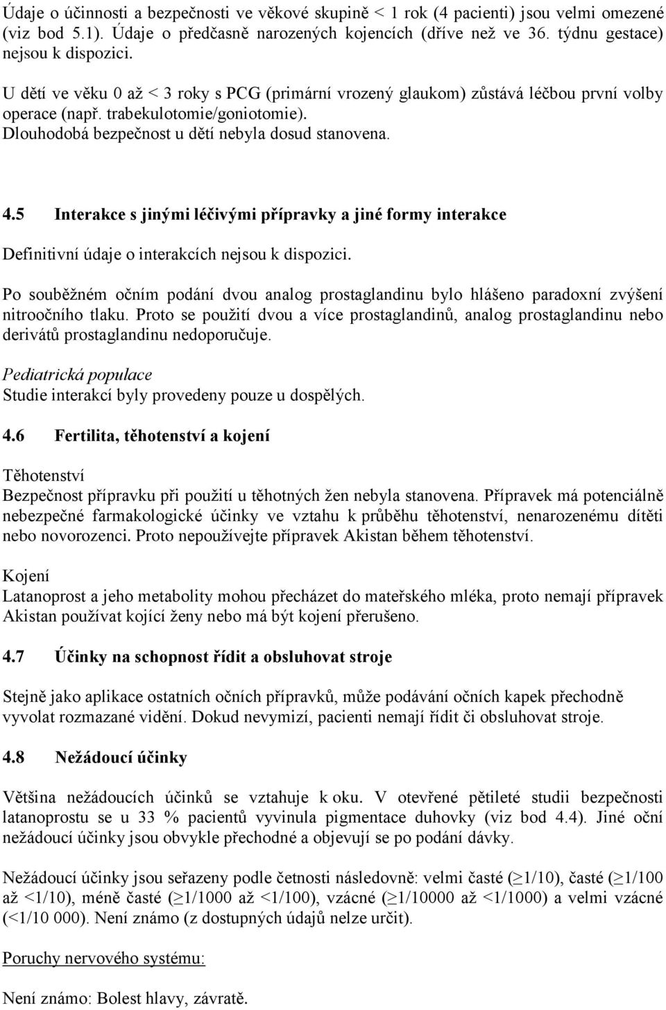 5 Interakce s jinými léčivými přípravky a jiné formy interakce Definitivní údaje o interakcích nejsou k dispozici.